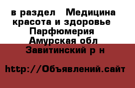  в раздел : Медицина, красота и здоровье » Парфюмерия . Амурская обл.,Завитинский р-н